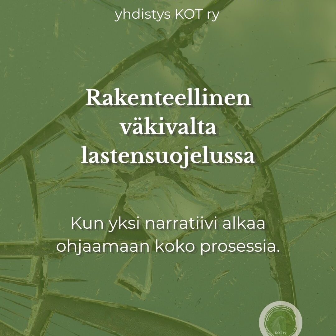 Rakenteellinen väkivalta lastensuojelussa - kun 1 narratiivi alkaa ohjamaan koko prosessia.