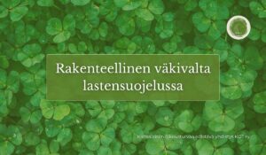 Rakenteellinen väkivalta lastensuojelussa. KOT ry puheenjohtajan havaintoja lastensuojelun rakenteellisista ongelmista, oikeusturvasta ja viranomaisprosessien toimintamalleista Suomessa.