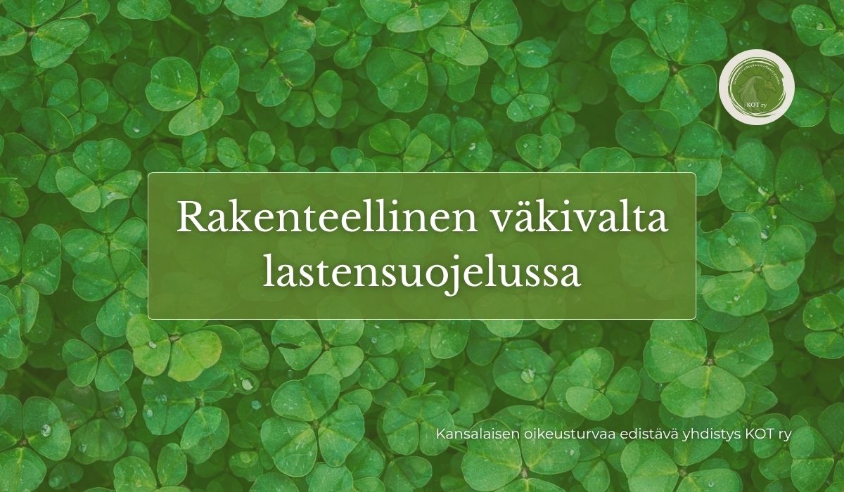 Rakenteellinen väkivalta lastensuojelussa. KOT ry puheenjohtajan havaintoja lastensuojelun rakenteellisista ongelmista, oikeusturvasta ja viranomaisprosessien toimintamalleista Suomessa.